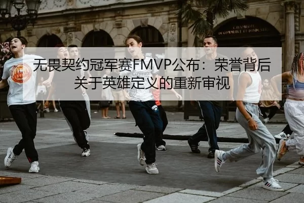 无畏契约冠军赛FMVP公布：荣誉背后 关于英雄定义的重新审视